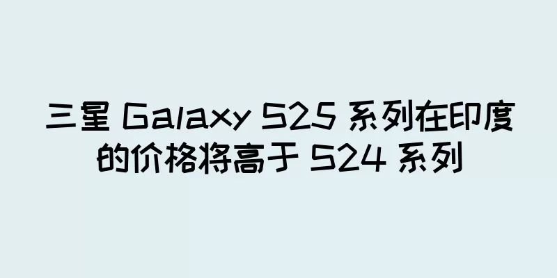 三星 Galaxy S25 系列在印度的价格将高于 S24 系列
