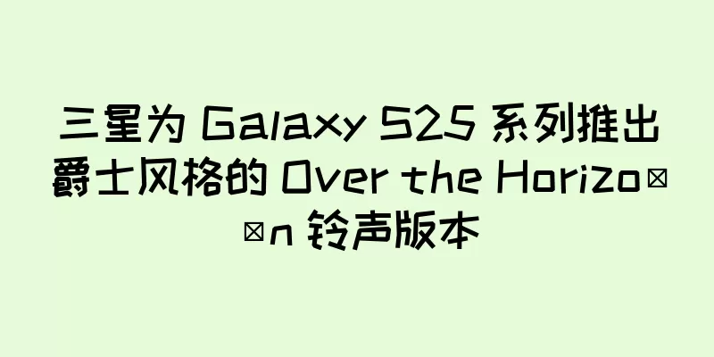 三星为 Galaxy S25 系列推出爵士风格的 Over the Horizo​​n 铃声版本