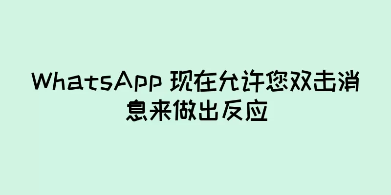 WhatsApp 现在允许您双击消息来做出反应