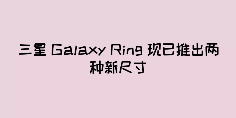 三星 Galaxy Ring 现已推出两种新尺寸