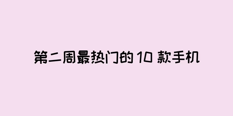 第二周最热门的 10 款手机