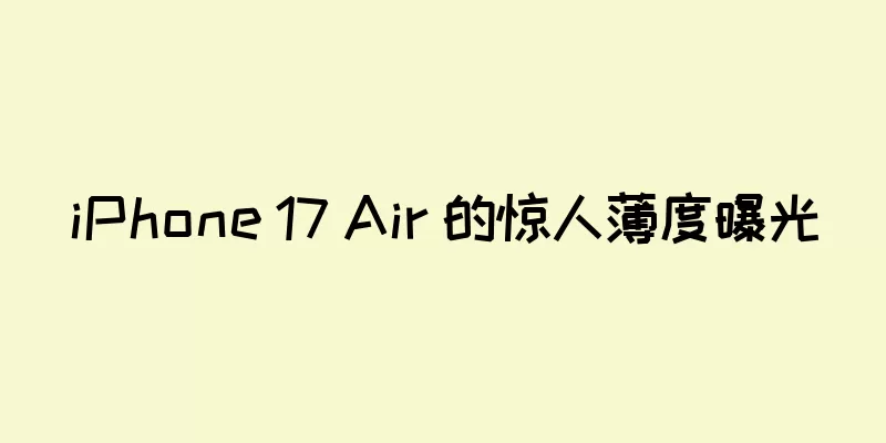 iPhone 17 Air 的惊人薄度曝光
