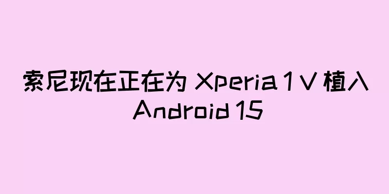 索尼现在正在为 Xperia 1 V 植入 Android 15