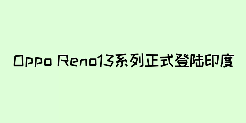 Oppo Reno13系列正式登陆印度