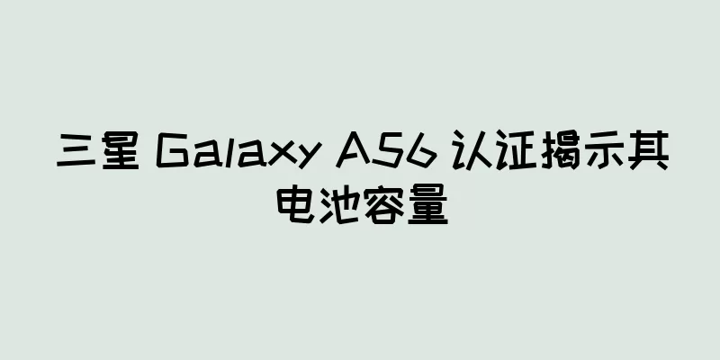 三星 Galaxy A56 认证揭示其电池容量