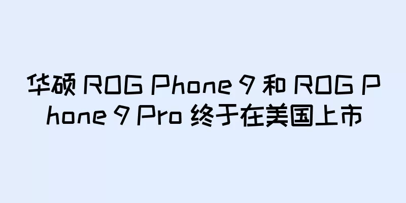华硕 ROG Phone 9 和 ROG Phone 9 Pro 终于在美国上市