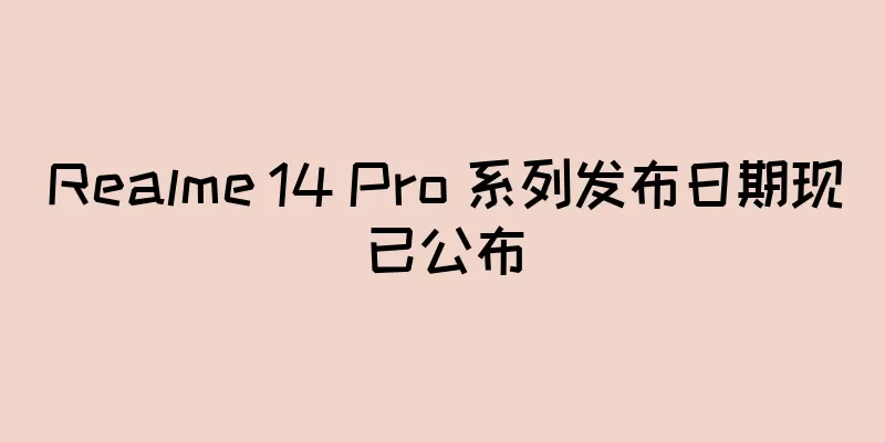 Realme 14 Pro 系列发布日期现已公布