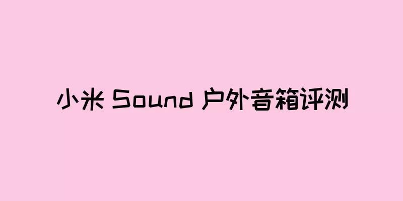 小米 Sound 户外音箱评测