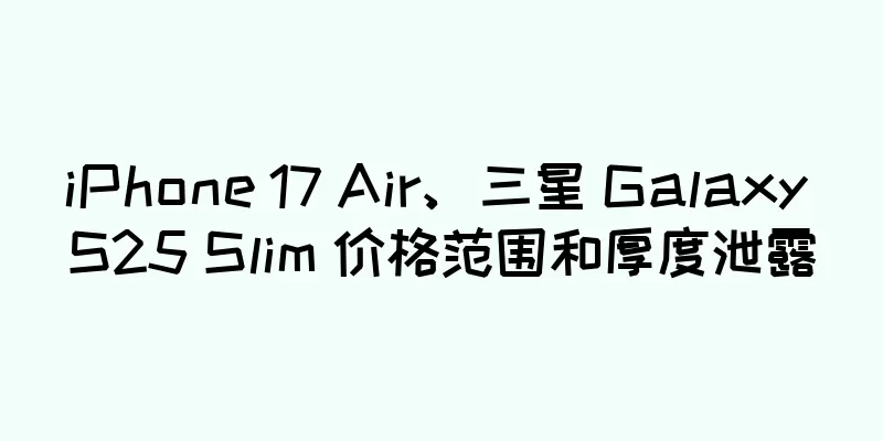 iPhone 17 Air、三星 Galaxy S25 Slim 价格范围和厚度泄露
