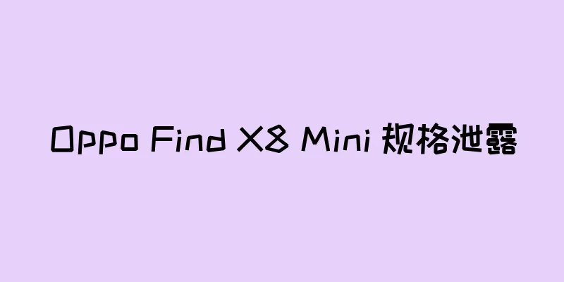 Oppo Find X8 Mini 规格泄露